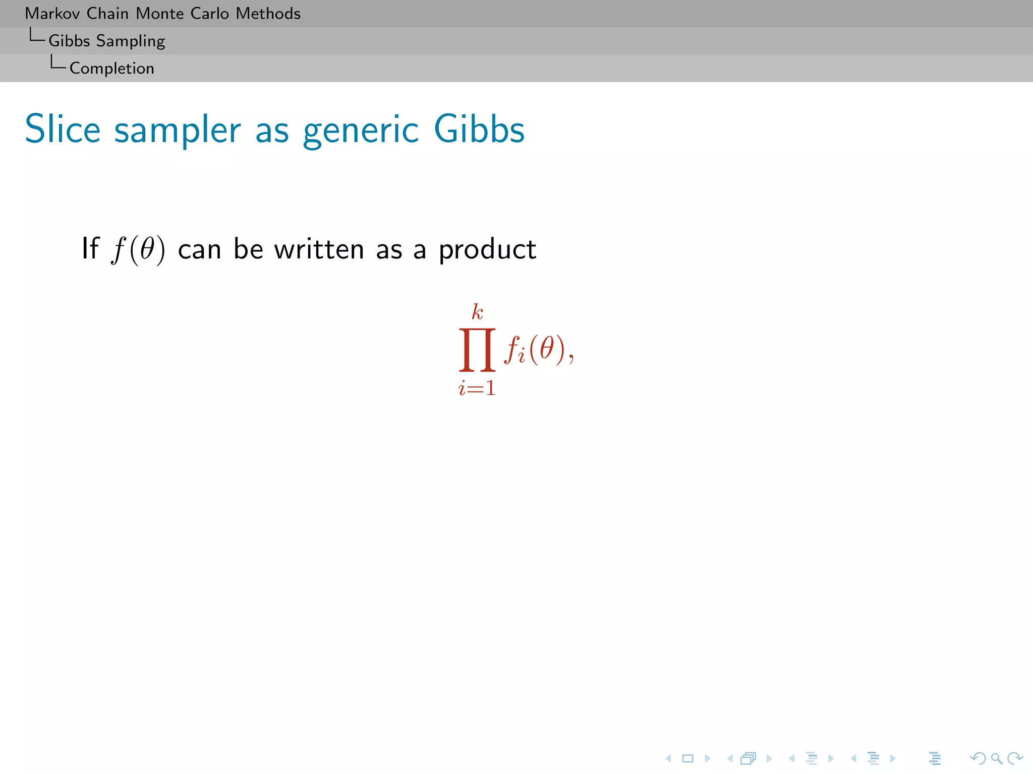 Markov Chain Monte Carlo Methods
Gibbs Sampling
Completion
Slice sampler as generic Gibbs
If f(θ) can be written as a product
k
i=1
fi(θ),
 