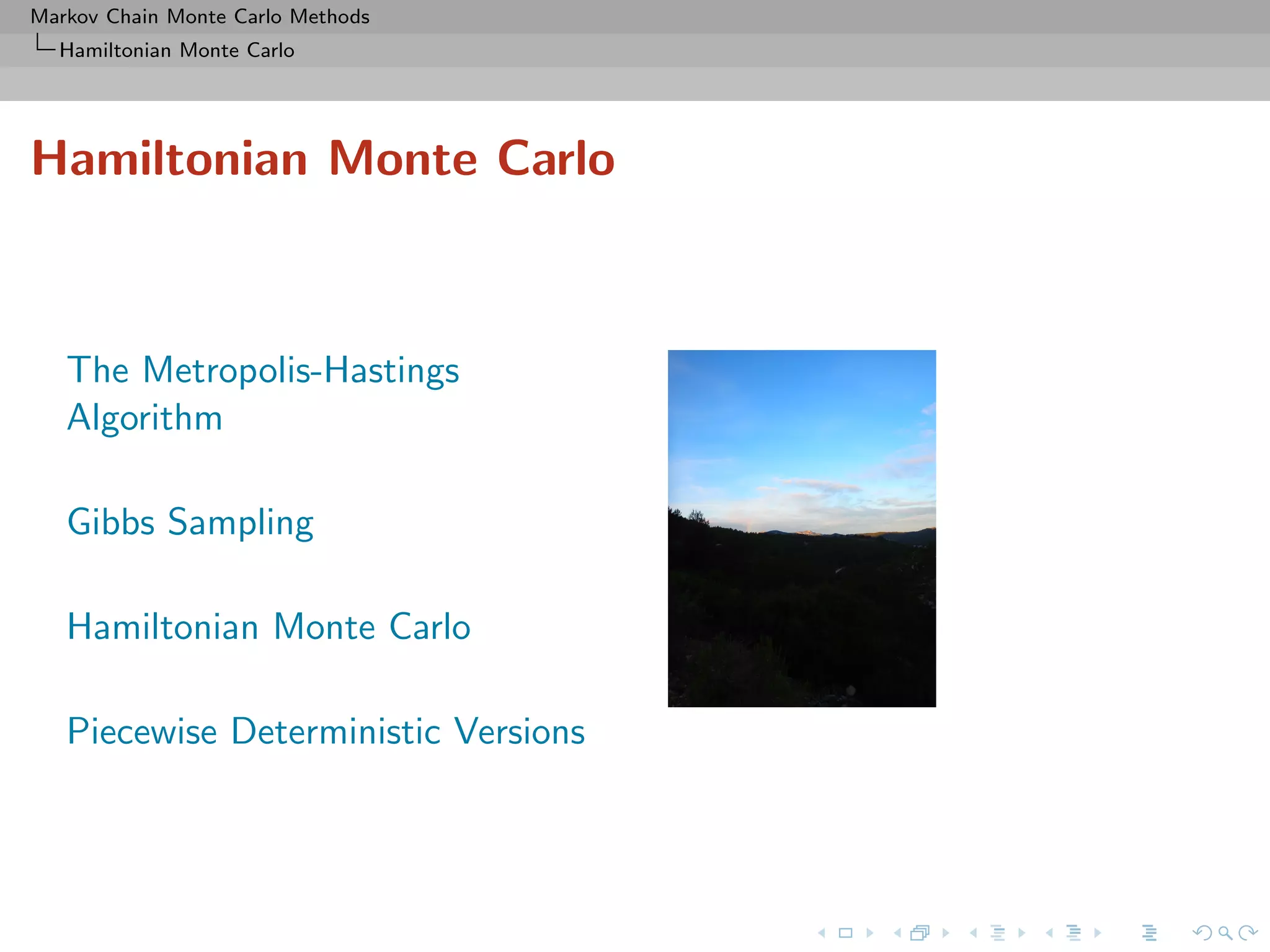 Markov Chain Monte Carlo Methods
Hamiltonian Monte Carlo
Hamiltonian Monte Carlo
The Metropolis-Hastings
Algorithm
Gibbs Sampling
Hamiltonian Monte Carlo
Piecewise Deterministic Versions
 