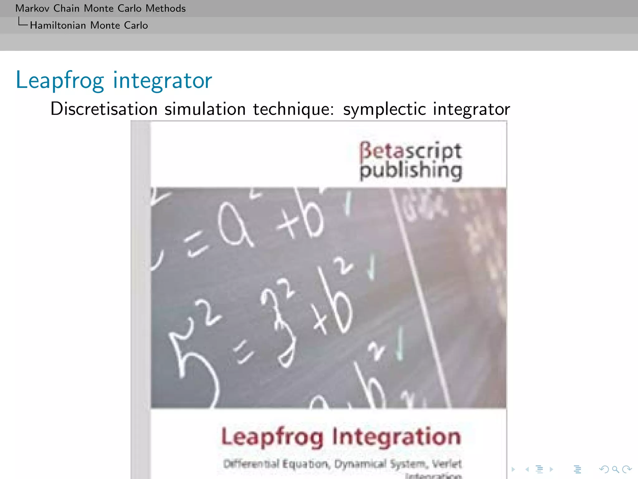 Markov Chain Monte Carlo Methods
Hamiltonian Monte Carlo
Leapfrog integrator
Discretisation simulation technique: symplectic integrator
 
