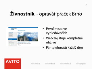 20




Živnostník – opravář praček Brno

              •  První místa ve
                 vyhledávačích
              •  Web zajišťuje kompletně
                 obživu
              •  Pár telefonátů každý den
 