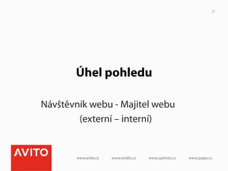 21




       Úhel pohledu

Návštěvník webu - Majitel webu
        (externí – interní)
 
