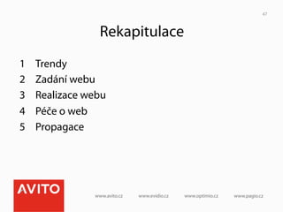 47



                 Rekapitulace
1    Trendy
2    Zadání webu
3    Realizace webu
4    Péče o web
5    Propagace
 