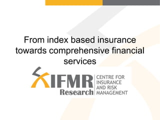 From index based insurance
towards comprehensive financial
           services
 