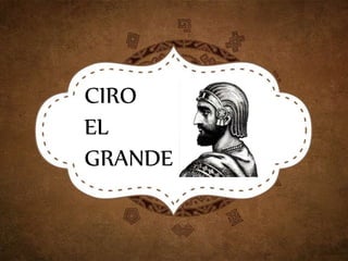 CIRO
EL
GRANDE
 