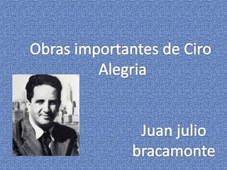 Obras importantes de Ciro  Alegria Juan julio bracamonte 