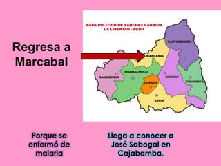 Regresa a MarcabalPorque se enfermó de malaria Llega a conocer a José Sabogal en Cajabamba.