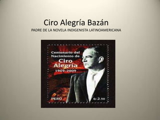 Ciro Alegría Bazán
PADRE DE LA NOVELA INDIGENISTA LATINOAMERICANA

 