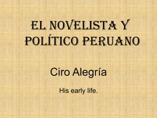 El novelista y políticoperuano Ciro Alegría Hisearlylife.  