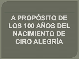 A PROPÓSITO DE LOS 100 AÑOS DEL  NACIMIENTO DE CIRO ALEGRÍA 