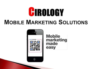  About CIROLOGY
 Why Mobile?
 Mobile Strategy
 Premium Mobile Websites
 Sample Applications
 QR Codes
 Text Messagi...