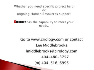 Go to www.cirology.com or contact
Lee Middlebrooks
lmiddlebrooks@cirology.com
404-480-3757
(m) 404-516-6995
 