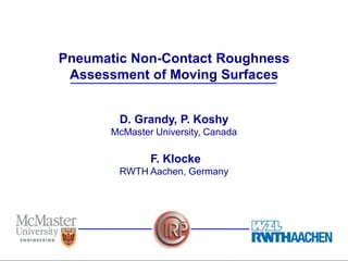 Pneumatic Non-Contact Roughness
Assessment of Moving Surfaces
D. Grandy, P. Koshy
McMaster University, Canada

F. Klocke
RWTH Aachen, Germany

 