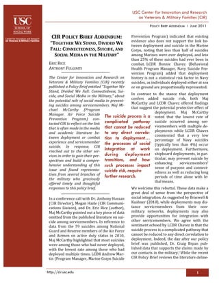 USC Center for Innovation and Research
                                                     on Veterans & Military Families (CIR)
                                                              POLICY BRIEF ADDENDUM   ǀ   JUNE 2011

   CIR POLICY BRIEF ADDENDUM:                      Prevention Program) indicated that existing
                                                   evidence also does not support the link be-
  “TOGETHER WE STAND, DIVIDED WE                   tween deployment and suicide in the Marine
  FALL: CONNECTEDNESS, SUICIDE, AND                Corps, noting that less than half of suicides
    SOCIAL MEDIA IN THE MILITARY”                  among Marines were ever deployed, and less
                                                   than 25% of these suicides had ever been in
 ERIC RICE                                         combat. LCDR Bonnie Chavez (Behavioral
 ANTHONY FULGINITI                                 Health Program Manager, Navy Suicide Pre-
                                                   vention Program) added that deployment
 The Center for Innovation and Research on         history is not a statistical risk factor in Navy
 Veterans & Military Families (CIR) recently       suicides, as individuals deployed either at sea
 published a Policy Brief entitled “Together We    or on ground are proportionally represented.
 Stand, Divided We Fall: Connectedness, Sui-
                                                   In contrast to the stance that deployment
 cide, and Social Media in the Military,” about
                                                   confers added suicide risk, both Maj
 the potential role of social media in prevent-
                                                   McCarthy and LCDR Chavez offered findings
 ing suicides among servicemembers. Maj Mi-
                                                   that suggest the potential protective effect of
 chael McCarthy (Program
                                                                  deployment. Maj McCarthy
 Manager, Air Force Suicide
                                     The suicide process is a noted that the lowest rate of
 Prevention Program) con-
 tacted CIR to reflect on the link complicated pathway
                                                                  suicide occurred among ser-
 that is often made in the media that cannot be reduced
                                                                  vicemembers with multiple de-
                                                                  ployments while LCDR Chavez
 and academic literature be- to any direct correla-
                                                                  commented that a very low
 tween deployment or combat tion to deployment…
                                                                  percentage of Navy suicides
 experience and servicemember the processes of social
                                                                  (typically less than 4%) occur
 suicide. In response, CIR
 reached out to the other ser-
                                     integration at work on deployment. Furthermore,
 vices in order to gain their per- during       deployment shipboard deployments, in par-
                                                                  ticular, may prevent suicide by
 spectives and build a compre- transitions, and how
                                                                  enhancing      servicemembers’
 hensive understanding of this such processes impact
                                                                  sense of purpose and connect-
 issue and found representa- suicide risk, require
                                                                  edness as well as reducing long
 tives from several branches of
                                     further research.            periods of time alone with le-
 the military who graciously
                                                                  thal means.
 offered timely and thoughtful
 responses to this policy brief.                   We welcome this rebuttal. These data make a
                                                   great deal of sense from the perspective of
 In a conference call with Dr. Anthony Hassan      social integration. As suggested by Braswell &
 (CIR Director), Megan Hazle (CIR Communi-         Kushner (2010), while deployments may dis-
 cations Liaison), and Dr. Eric Rice (author),     tance servicemembers from their non-
 Maj McCarthy pointed out a key piece of data      military networks, deployments may also
 omitted from the published literature on sui-     provide opportunities for integration with
 cide among servicemembers. In reference to        other servicemembers. We agree with the
 data from the 59 suicides among National          sentiment echoed by LCDR Chavez in that the
 Guard and Reserve members of the Air Force        suicide process is a complicated pathway that
 and Airmen on active duty status in 2010,         cannot be reduced to any direct correlation to
 Maj McCarthy highlighted that most suicides       deployment. Indeed, the day after our policy
 were among those who had never deployed,          brief was published, Dr. Craig Bryan pub-
 with the lowest rate among those who had          lished data that supports the claims made by
 deployed multiple times. LCDR Andrew Mar-         our contacts in the military.† While the recent
 tin (Program Manager, Marine Corps Suicide        CIR Policy Brief reviews the literature deline-


http://cir.usc.edu                                                                           1
 