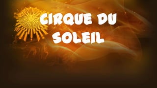 Cirque du
Soleil
 