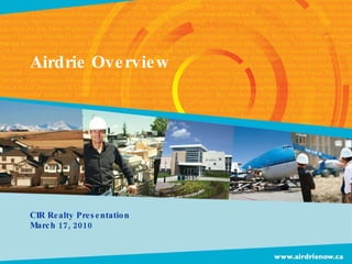 Airdrie Overview CIR Realty Presentation March 17, 2010 