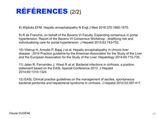 RÉFÉRENCES (2/2)
8) Wijdicks EFM. Hepatic encephalopathy N Engl J Med 2016;375:1660-1670.
9) R de Franchis, on behalf of t...
