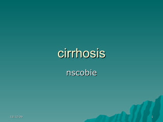 cirrhosis nscobie 13/12/09 