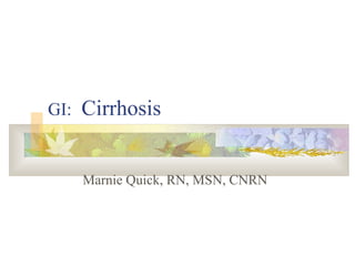GI: Cirrhosis
Marnie Quick, RN, MSN, CNRN
 