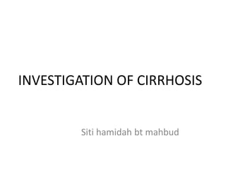 INVESTIGATION OF CIRRHOSIS

Siti hamidah bt mahbud

 