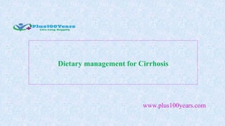 Dietary management for Cirrhosis
www.plus100years.com
 