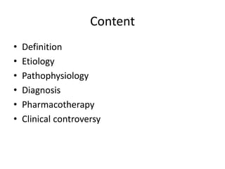 Content
• Definition
• Etiology
• Pathophysiology
• Diagnosis
• Pharmacotherapy
• Clinical controversy
 