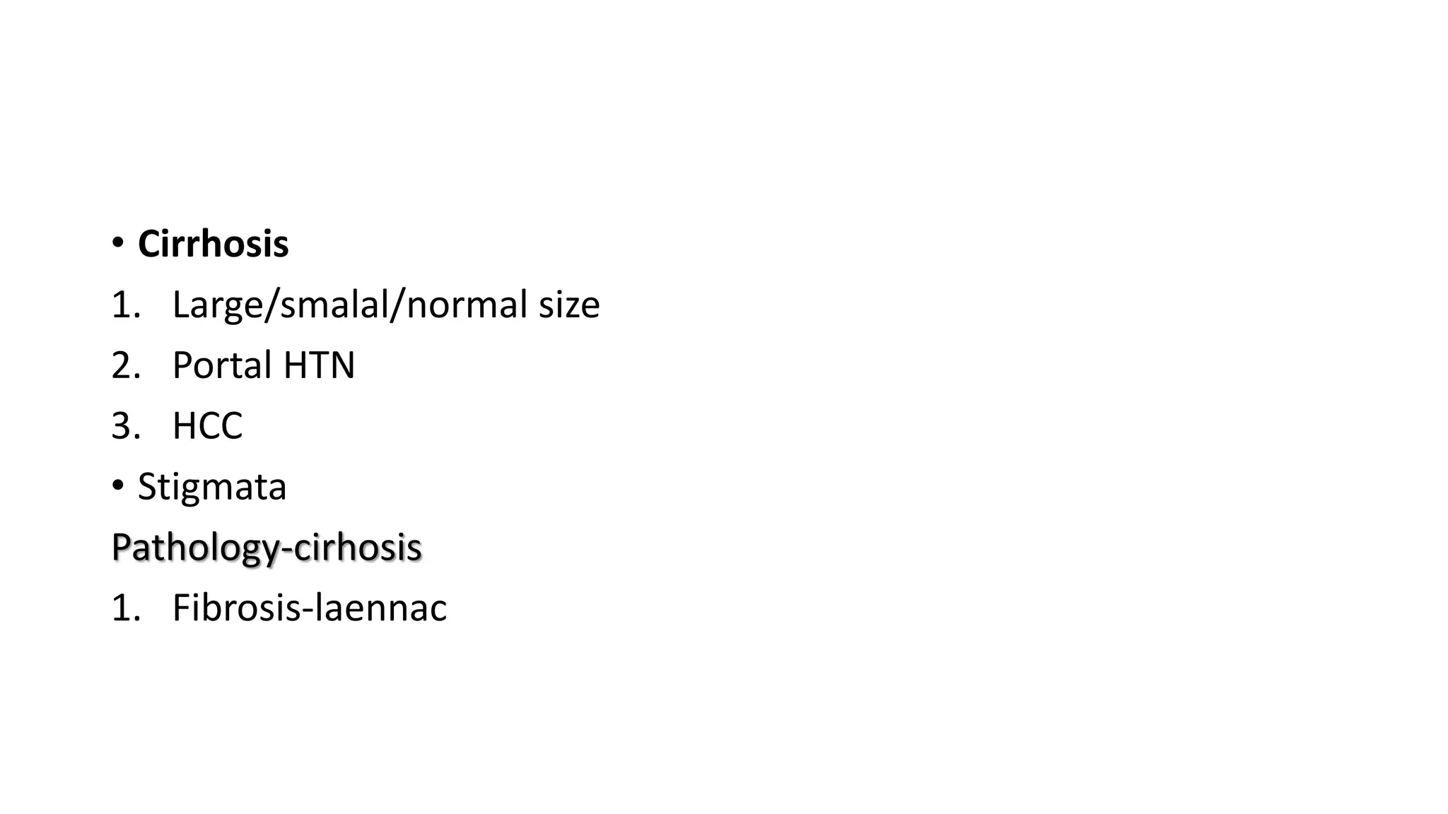 • Cirrhosis
1. Large/smalal/normal size
2. Portal HTN
3. HCC
• Stigmata
Pathology-cirhosis
1. Fibrosis-laennac
 