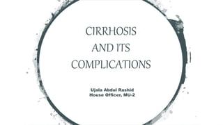CIRRHOSIS
AND ITS
COMPLICATIONS
Ujala Abdul Rashid
House Officer, MU-2
 