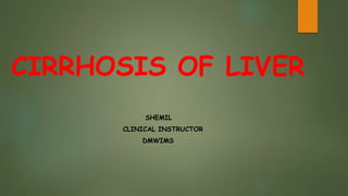 CIRRHOSIS OF LIVER
SHEMIL
CLINICAL INSTRUCTOR
DMWIMS
 