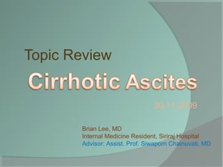 Topic Review
Brian Lee, MD
Internal Medicine Resident, Siriraj Hospital
Advisor: Assist. Prof. Siwaporn Chainuvati, MD
30.11.2009
 