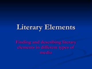 Literary Elements Finding and describing literary elements in different types of media 