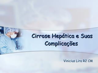 Cirrose Hepática e Suas Complicações Vinicius Lira R2 CM 