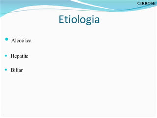 Etiologia Alcoólica Hepatite Biliar CIRROSE 