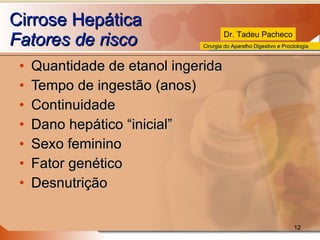 Cirrose Hepática Fatores de risco Quantidade de etanol ingerida Tempo de ingestão (anos) Continuidade Dano hepático “inicial” Sexo feminino Fator genético Desnutrição 