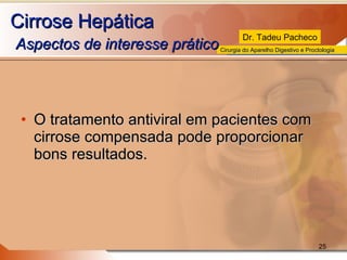 Cirrose Hepática   Aspectos de interesse prático  O tratamento antiviral em pacientes com cirrose compensada pode proporcionar bons resultados. 