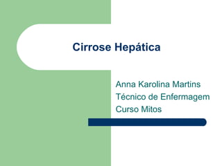 Cirrose Hepática Anna Karolina Martins  Técnico de Enfermagem Curso Mitos 