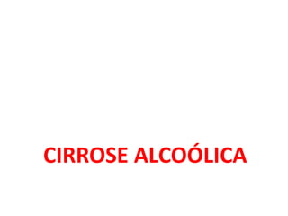 CIRROSE ALCOÓLICA 
 