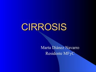 CIRROSIS   Marta Diánez Navarro Residente MFyC 