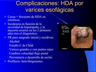 Complicaciones: HDA por varices esofágicas <ul><li>Causa + frecuente de HDA en cirróticos. </li></ul><ul><li>Incidencia en...
