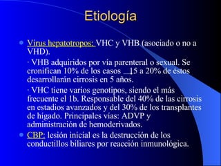 Etiología <ul><li>Virus hepatotropos:  VHC y VHB (asociado o no a VHD). </li></ul><ul><li>· VHB adquiridos por vía parente...