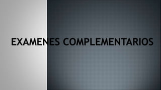 EXAMENES COMPLEMENTARIOS
 