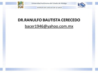 DR.RANULFO BAUTISTA CERECEDO
bacer1946@yahoo.com.mx
 
