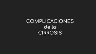 COMPLICACIONES
de la
CIRROSIS
 
