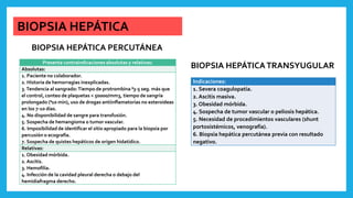 BIOPSIA HEPÁTICA
Presenta contraindicaciones absolutas y relativas:
Absolutas:
1. Paciente no colaborador.
2. Historia de ...
