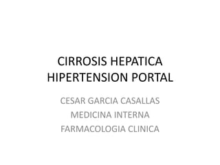 CIRROSIS HEPATICAHIPERTENSION PORTAL CESAR GARCIA CASALLAS MEDICINA INTERNA FARMACOLOGIA CLINICA 