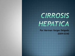 CIRROSIS HEPATICA Por Herman Vargas Delgado 2009-0340 
