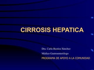 CIRROSIS HEPATICA Dra. Carla Bustíos Sánchez Médico Gastroenterólogo PROGRAMA DE APOYO A LA COMUNIDAD 