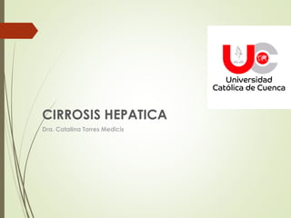 CIRROSIS HEPATICA
Dra. Catalina Torres Medicis
 