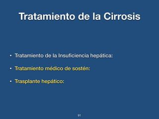 Tratamiento de la Cirrosis 
• Tratamiento de la Insuficiencia hepática: 
• Tratamiento médico de sostén: 
• Trasplante hepático: 
91 
 