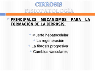    PRINCIPALES MECANISMOS            PARA   LA
    FORMACIÓN DE LA CIRROSIS:

            Muerte hepatocelular
         ...