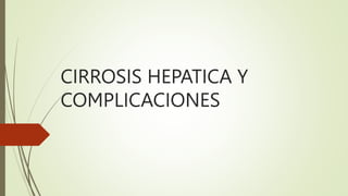 CIRROSIS HEPATICA Y
COMPLICACIONES
 